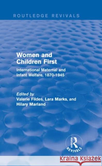 Women and Children First (Routledge Revivals): International Maternal and Infant Welfare, 1870-1945 Fildes, Valerie 9780415834254 Routledge