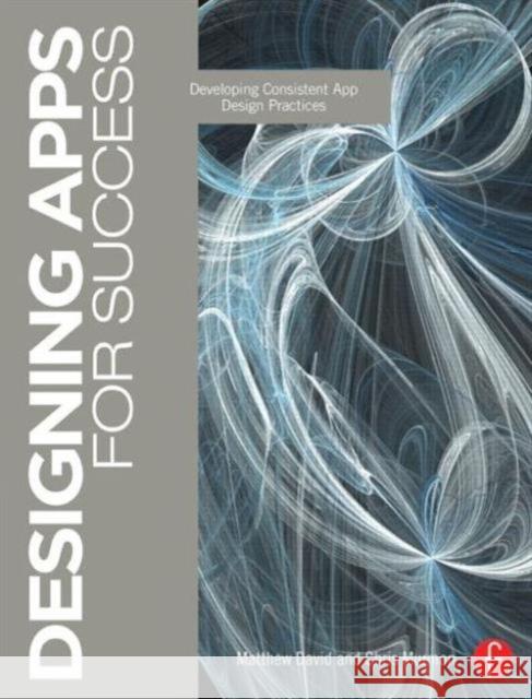 Designing Apps for Success: Developing Consistent App Design Practices David, Matthew 9780415834414 Focal Press