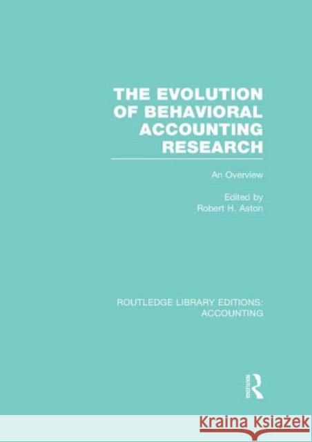 The Evolution of Behavioral Accounting Research (Rle Accounting): An Overview Ashton, Robert 9780415834568