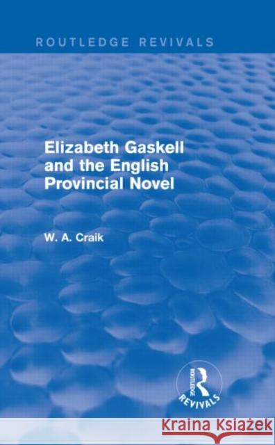 Elizabeth Gaskell and the English Provincial Novel W. A. Craik 9780415834667 Routledge