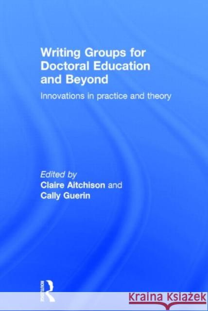 Writing Groups for Doctoral Education and Beyond: Innovations in Practice and Theory Aitchison, Claire 9780415834735 Routledge