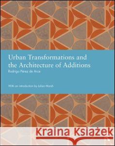 Urban Transformations and the Architecture of Additions Rodrigo Pere 9780415834759 Routledge