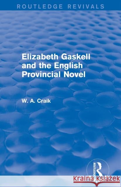 Elizabeth Gaskell and the English Provincial Novel W. A. Craik   9780415834919 Routledge