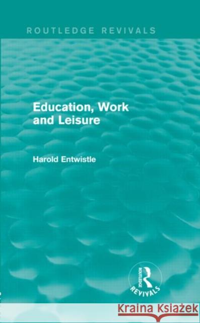 Education, Work and Leisure (Routledge Revivals) Entwistle, Harold 9780415834940 Routledge
