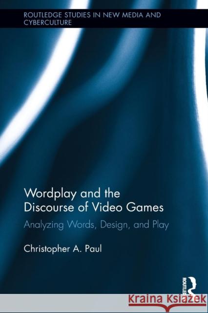 Wordplay and the Discourse of Video Games: Analyzing Words, Design, and Play Paul, Christopher A. 9780415834995