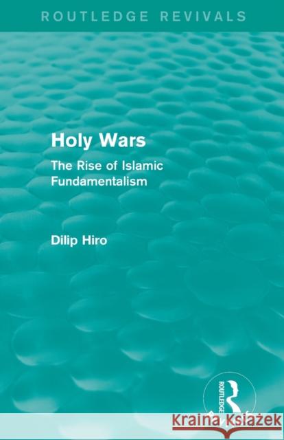 Holy Wars (Routledge Revivals): The Rise of Islamic Fundamentalism Hiro, Dilip 9780415835015 Routledge