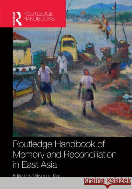 Routledge Handbook of Memory and Reconciliation in East Asia Mikyoung Kim 9780415835138 Routledge