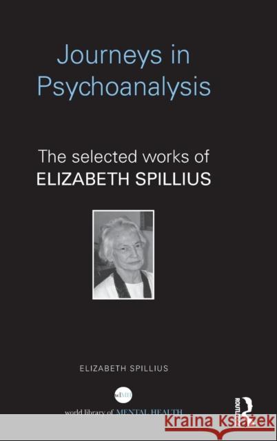 Journeys in Psychoanalysis: The Selected Works of Elizabeth Spillius Spillius, Elizabeth 9780415835176 Routledge