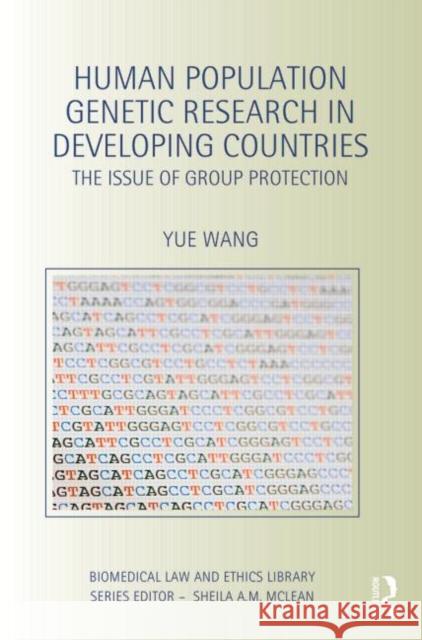 Human Population Genetic Research in Developing Countries: The Issue of Group Protection Wang, Yue 9780415835398 Routledge