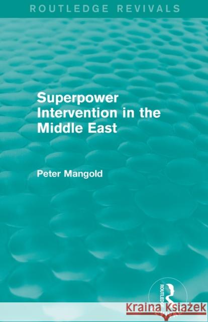 Superpower Intervention in the Middle East (Routledge Revivals) Mangold, Peter 9780415835688 Routledge