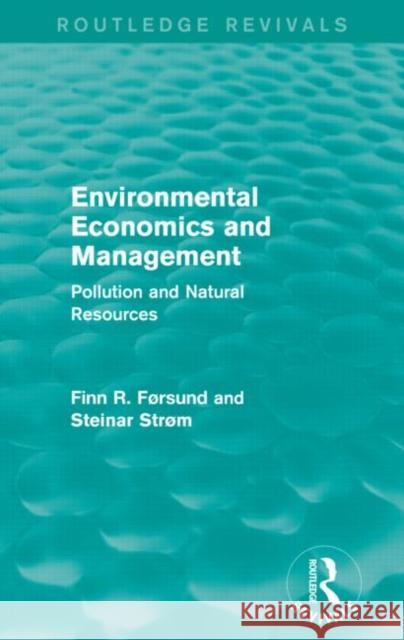 Environmental Economics and Management : Pollution and Natural Resources Finn R. Forsund Steinar Strom  9780415835824