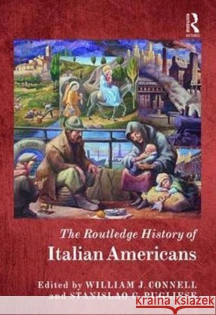 The Routledge History of Italian Americans William J. Connell Stanislao G. Pugilese 9780415835831 Routledge