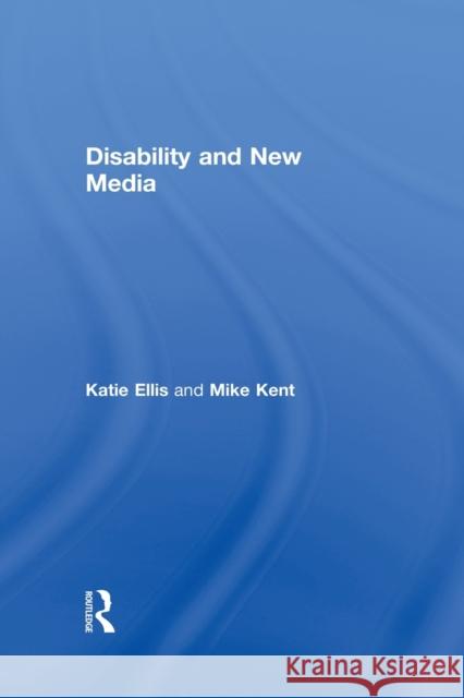 Disability and New Media Katie Ellis Mike Kent 9780415835923