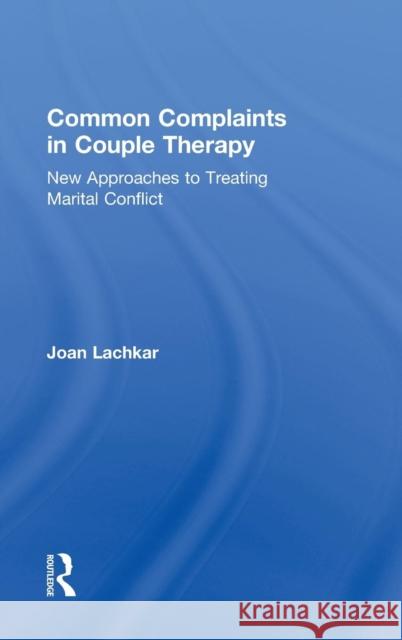 Common Complaints in Couple Therapy: New Approaches to Treating Marital Conflict Lachkar, Joan 9780415836050 Routledge