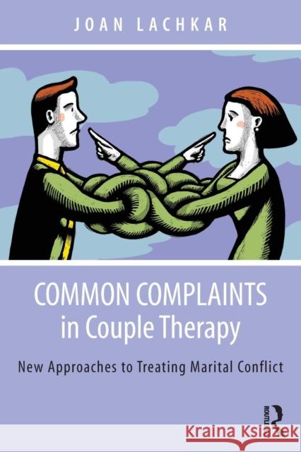 Common Complaints in Couple Therapy: New Approaches to Treating Marital Conflict Lachkar, Joan 9780415836067 Routledge