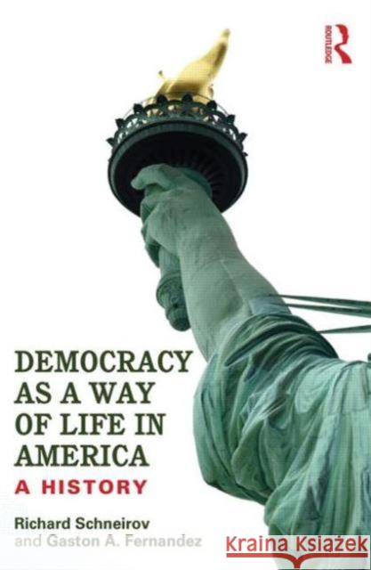 Democracy as a Way of Life in America: A History Schneirov, Richard 9780415836128 Routledge