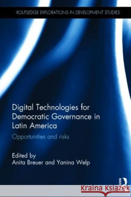 Digital Technologies for Democratic Governance in Latin America: Opportunities and Risks Breuer, Anita 9780415836135 Routledge