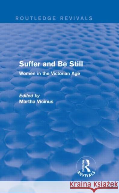 Suffer and Be Still (Routledge Revivals): Women in the Victorian Age Vicinus, Martha 9780415836470 Routledge