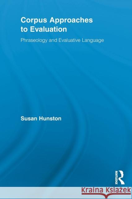 Corpus Approaches to Evaluation: Phraseology and Evaluative Language Hunston, Susan 9780415836517
