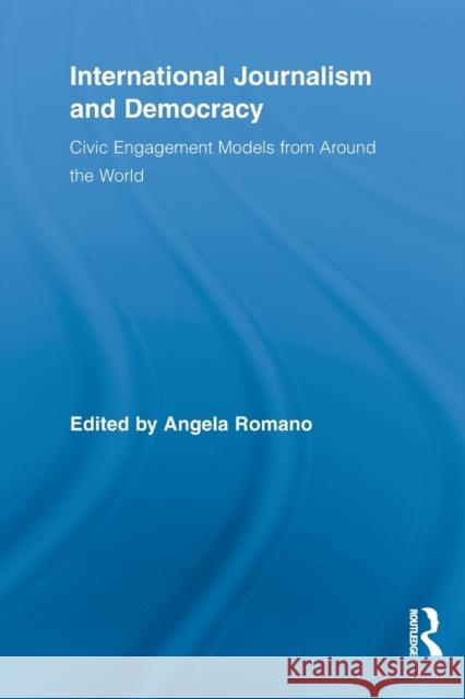 International Journalism and Democracy: Civic Engagement Models from Around the World Romano, Angela 9780415836548 Routledge