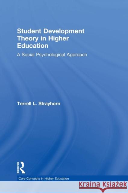 Student Development Theory in Higher Education: A Social Psychological Approach Terrell L. Strayhorn 9780415836623
