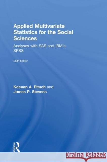 Applied Multivariate Statistics for the Social Sciences: Analyses with SAS and Ibm's Spss, Sixth Edition Keenan A. Pituch James P. Stevens 9780415836654 Routledge