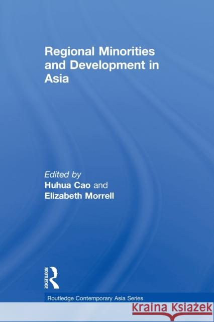 Regional Minorities and Development in Asia Huhua Cao Elizabeth Morrell 9780415836838 Routledge