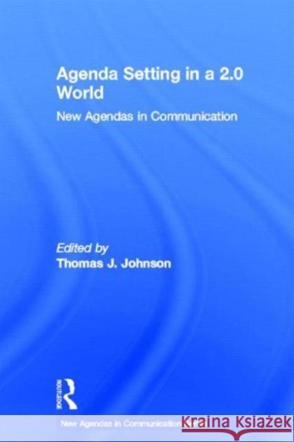 Agenda Setting in a 2.0 World Johnson, Thomas J. 9780415837019 Routledge