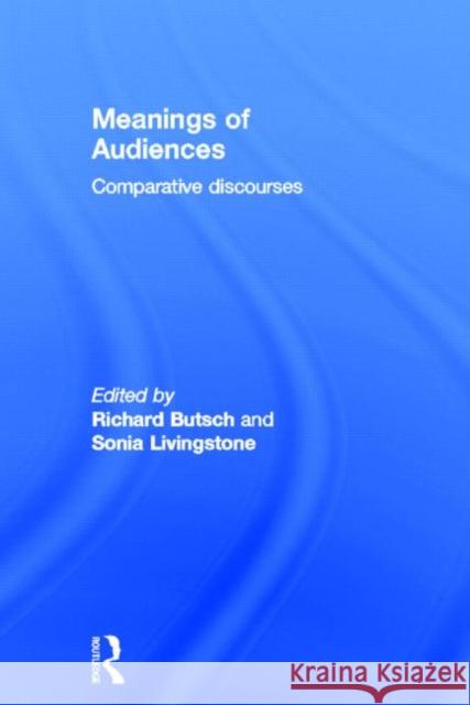 Meanings of Audiences: Comparative Discourses Butsch, Richard 9780415837293 Routledge