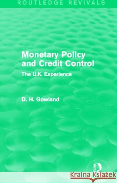 Monetary Policy and Credit Control : The UK Experience David H. Gowland 9780415837637