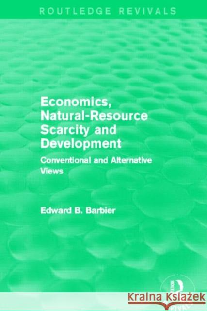 Economics, Natural-Resource Scarcity and Development : Conventional and Alternative Views Edward B. Barbier 9780415837644