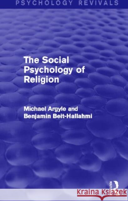 The Social Psychology of Religion (Psychology Revivals) Michael Argyle Benjamin Beit-Hallahmi 9780415837750