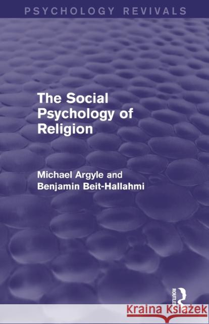 The Social Psychology of Religion (Psychology Revivals) Argyle, Michael 9780415837767 Routledge