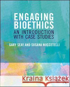 Engaging Bioethics: An Introduction with Case Studies Gary Seay Susana Nuccetelli 9780415837958 Routledge