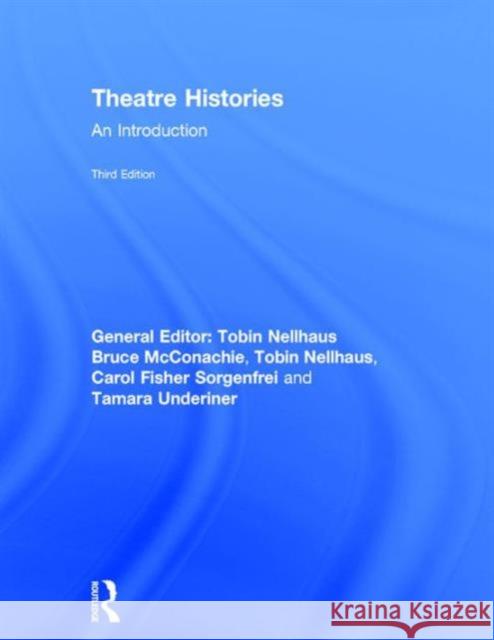 Theatre Histories: An Introduction Bruce McConachie Carol Fisher Sorgenfrei Tamara Underiner 9780415837972