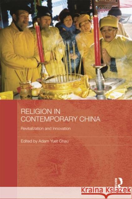 Religion in Contemporary China: Revitalization and Innovation Chau, Adam Yuet 9780415838108 Routledge