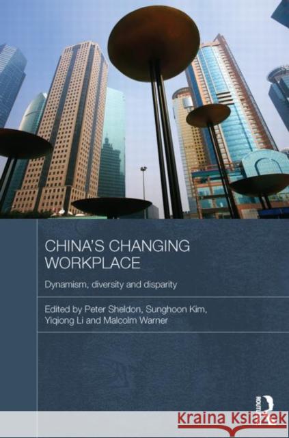 China's Changing Workplace: Dynamism, Diversity and Disparity Sheldon, Peter 9780415838269