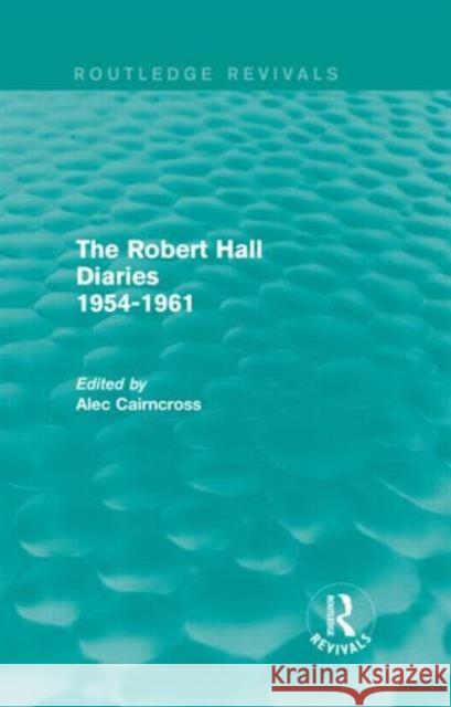 The Robert Hall Diaries 1954-1961 (Routledge Revivals): 1954-1961 Cairncross, Alec 9780415838283