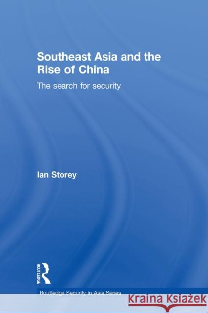 Southeast Asia and the Rise of China: The Search for Security Storey, Ian 9780415838351 Routledge
