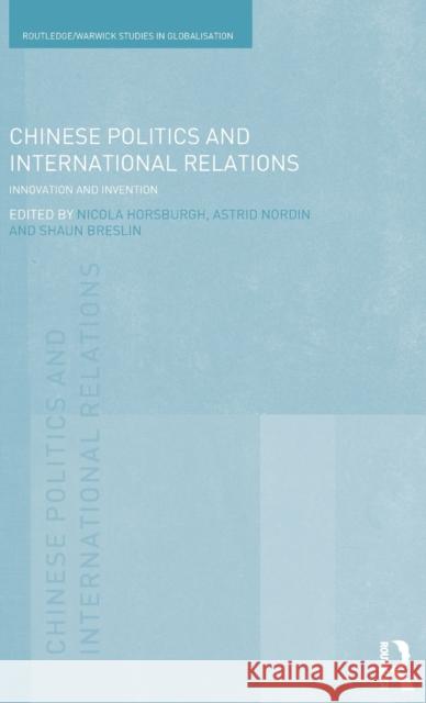 Chinese Politics and International Relations: Innovation and Invention Horsburgh, Nicola 9780415838436 Routledge
