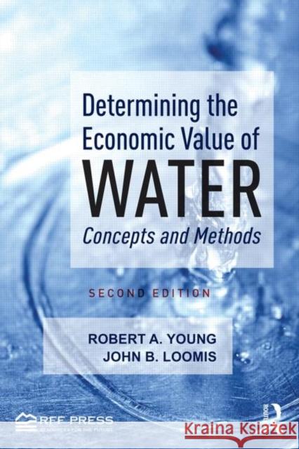 Determining the Economic Value of Water: Concepts and Methods Young, Robert A. 9780415838504 Taylor & Francis