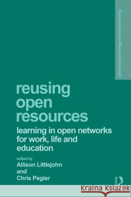Reusing Open Resources: Learning in Open Networks for Work, Life and Education Littlejohn, Allison 9780415838696