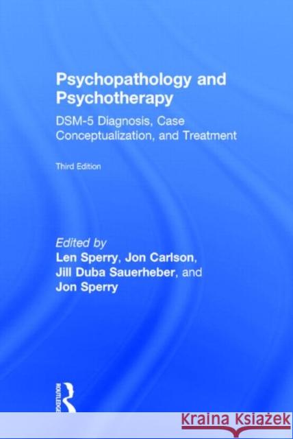 Psychopathology and Psychotherapy: DSM-5 Diagnosis, Case Conceptualization, and Treatment Len Sperry Jon Carlson Jill Dub 9780415838726 Routledge