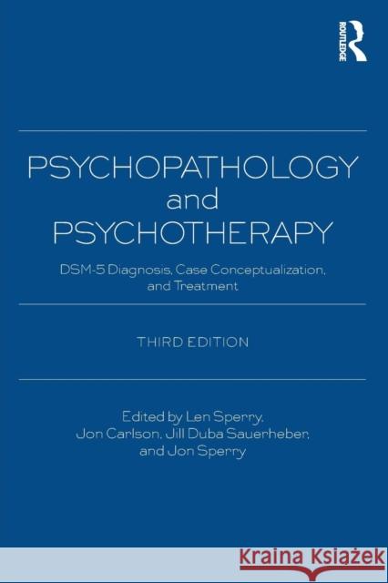 Psychopathology and Psychotherapy: Dsm-5 Diagnosis, Case Conceptualization, and Treatment Len Sperry Jon Carlson Jill Dub 9780415838733 Routledge