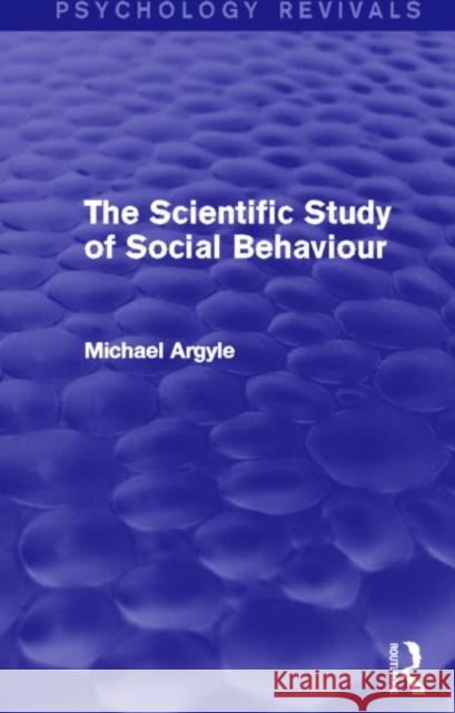 The Scientific Study of Social Behaviour (Psychology Revivals) Michael Argyle 9780415838740