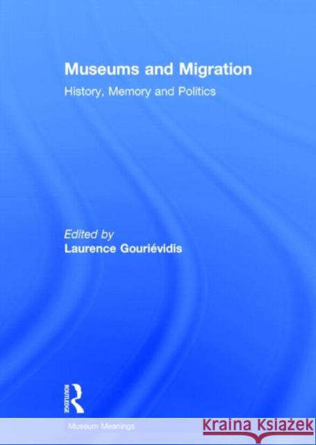 Museums and Migration: History, Memory and Politics Gourievidis, Laurence 9780415838757 Routledge