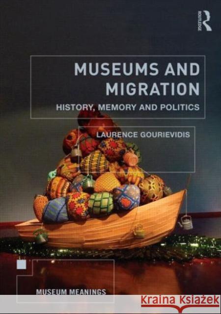 Museums and Migration: History, Memory and Politics Gourievidis, Laurence 9780415838764 Routledge