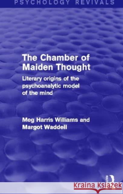 The Chamber of Maiden Thought (Psychology Revivals): Literary Origins of the Psychoanalytic Model of the Mind Williams, Meg Harris 9780415838856 Routledge