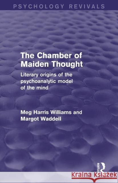 The Chamber of Maiden Thought (Psychology Revivals): Literary Origins of the Psychoanalytic Model of the Mind Williams, Meg Harris 9780415838894 Routledge