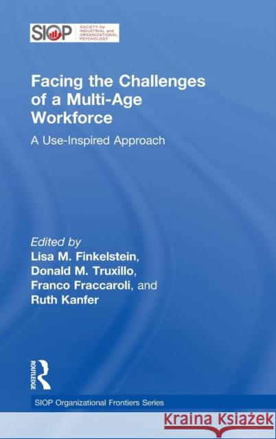 Facing the Challenges of a Multi-Age Workforce: A Use-Inspired Approach Lisa Finkelstein Donald Truxillo Franco Fraccaroli 9780415838955 Psychology Press